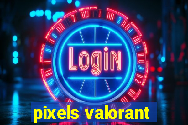 pixels valorant